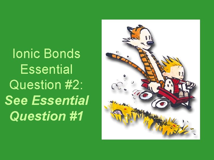 Ionic Bonds Essential Question #2: See Essential Question #1 