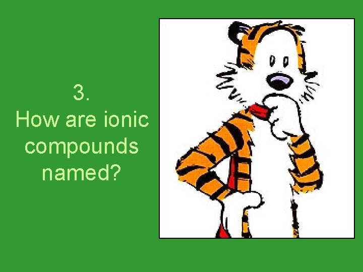 3. How are ionic compounds named? 