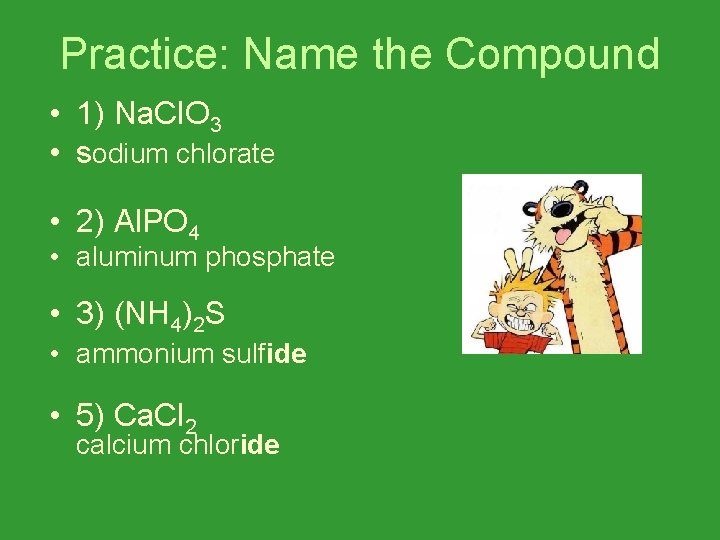 Practice: Name the Compound • 1) Na. Cl. O 3 • sodium chlorate •