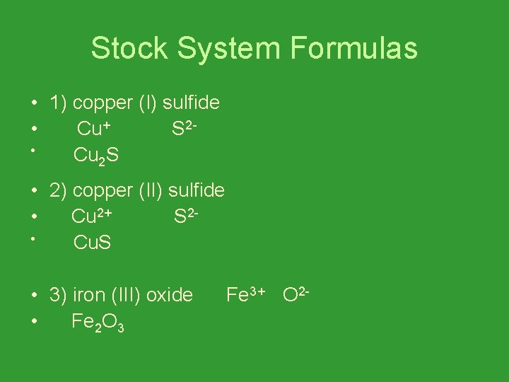 Stock System Formulas • 1) copper (I) sulfide • Cu+ S 2 • Cu
