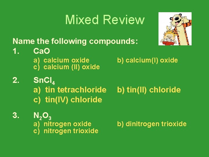 Mixed Review Name the following compounds: 1. Ca. O 2. 3. a) calcium oxide