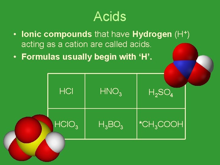 Acids • Ionic compounds that have Hydrogen (H+) acting as a cation are called