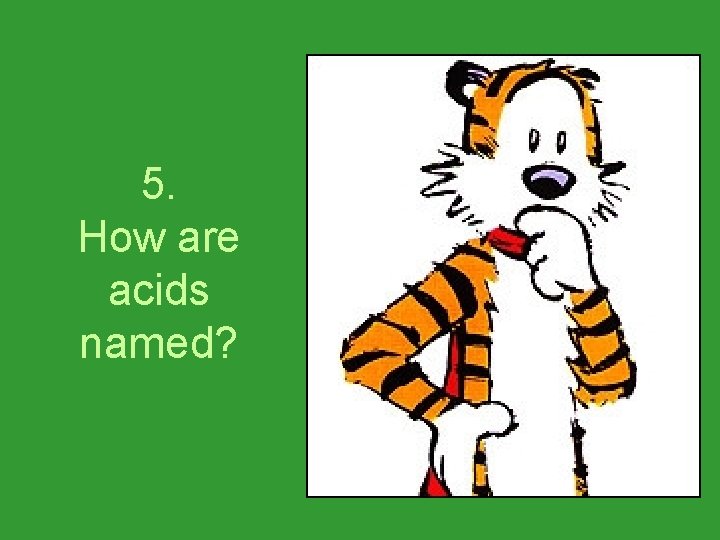 5. How are acids named? 
