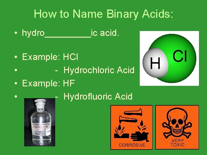 How to Name Binary Acids: • hydro_____ic acid. • Example: HCl • - Hydrochloric