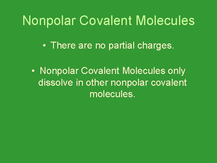 Nonpolar Covalent Molecules • There are no partial charges. • Nonpolar Covalent Molecules only