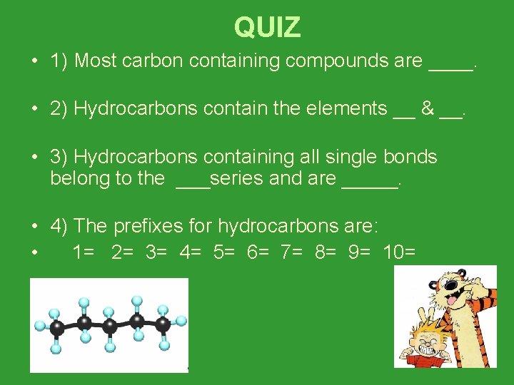 QUIZ • 1) Most carbon containing compounds are ____. • 2) Hydrocarbons contain the