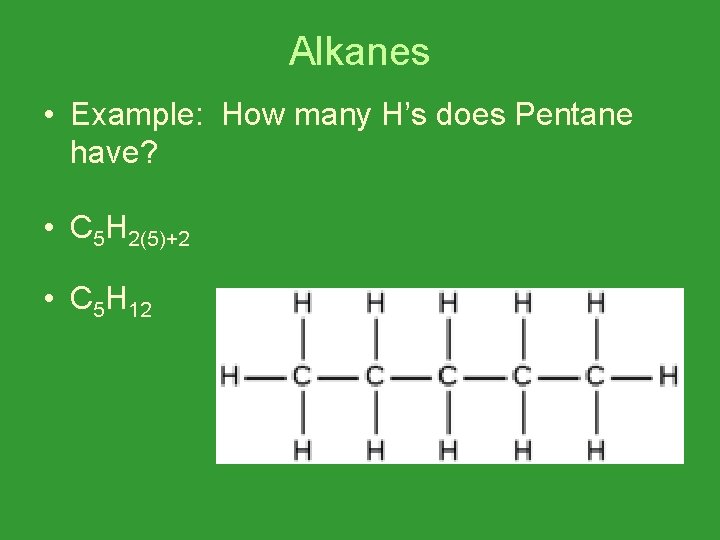 Alkanes • Example: How many H’s does Pentane have? • C 5 H 2(5)+2