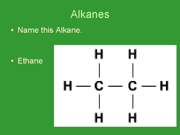 Alkanes • Name this Alkane. • Ethane 
