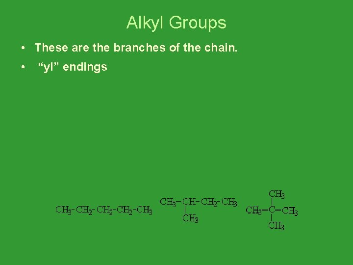 Alkyl Groups • These are the branches of the chain. • “yl” endings 