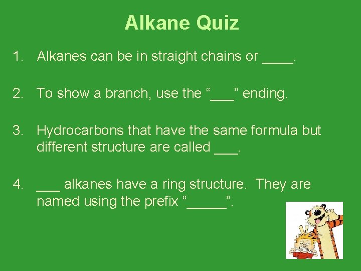 Alkane Quiz 1. Alkanes can be in straight chains or ____. 2. To show