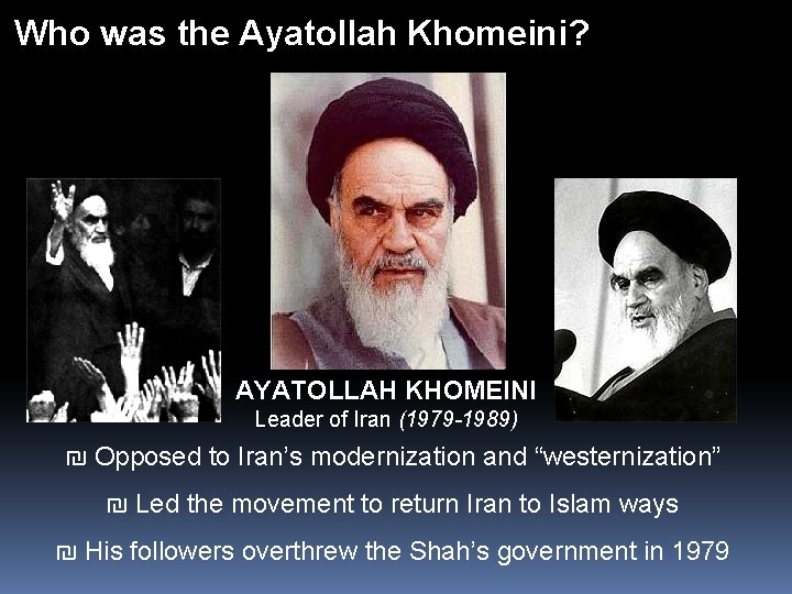 Who was the Ayatollah Khomeini? AYATOLLAH KHOMEINI Leader of Iran (1979 -1989) ₪ Opposed