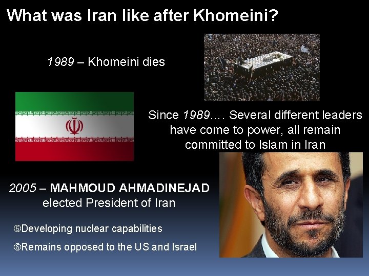 What was Iran like after Khomeini? 1989 – Khomeini dies Since 1989…. Several different