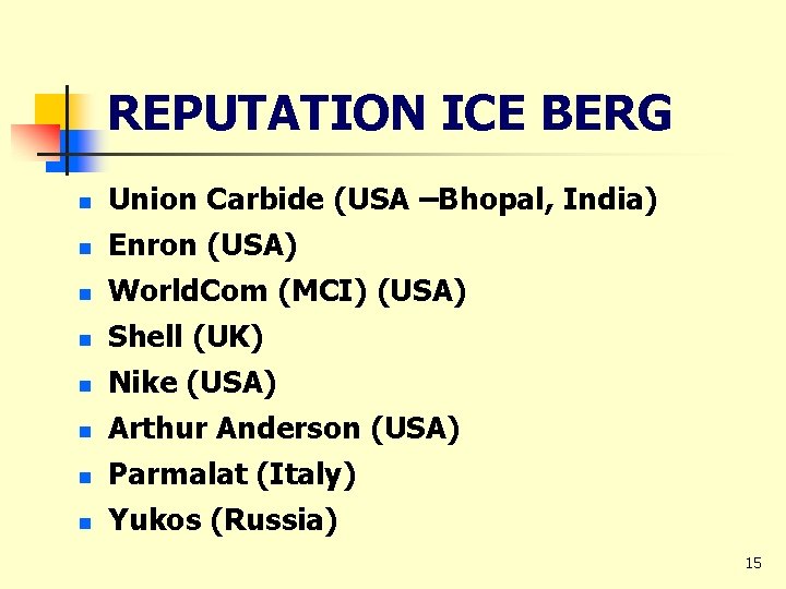 REPUTATION ICE BERG n n n n Union Carbide (USA –Bhopal, India) Enron (USA)