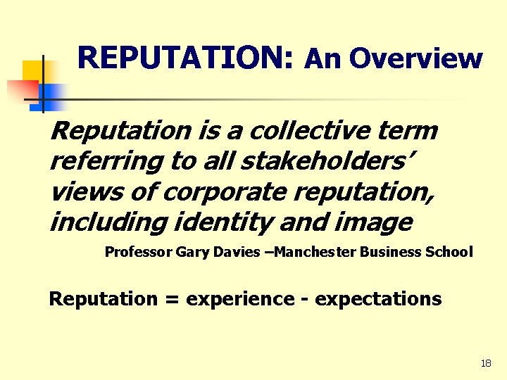 REPUTATION: An Overview Reputation is a collective term referring to all stakeholders’ views of