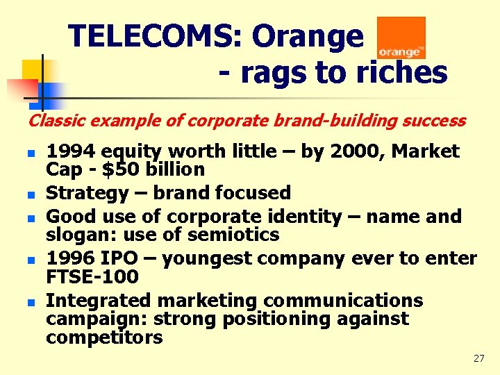 TELECOMS: Orange - rags to riches Classic example of corporate brand-building success n n