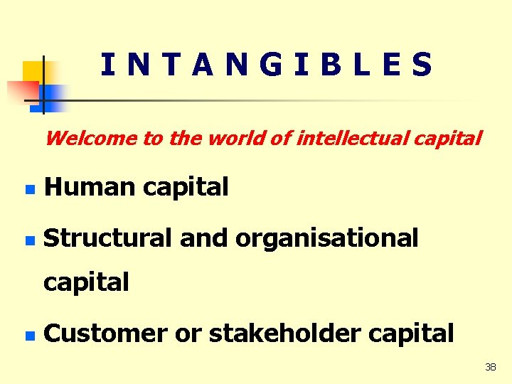 INTANGIBLES Welcome to the world of intellectual capital n Human capital n Structural and
