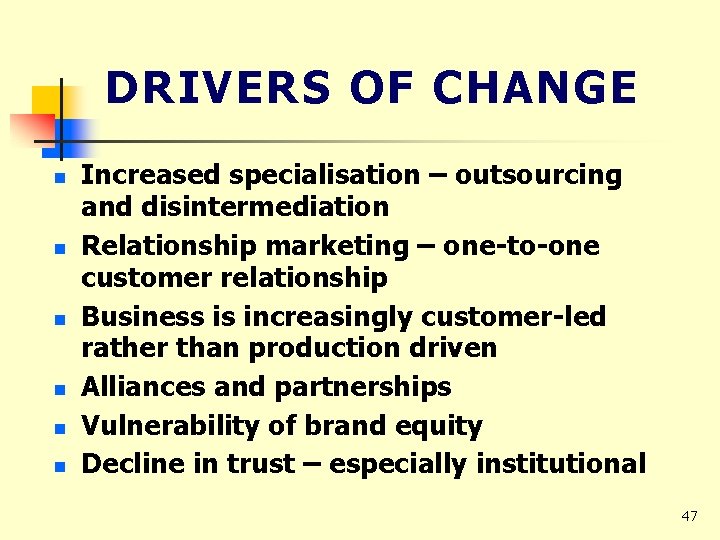 DRIVERS OF CHANGE n n n Increased specialisation – outsourcing and disintermediation Relationship marketing