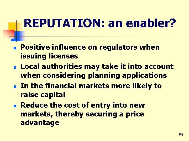 REPUTATION: an enabler? n n Positive influence on regulators when issuing licenses Local authorities