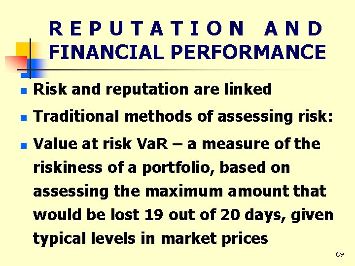 REPUTATION AND FINANCIAL PERFORMANCE n Risk and reputation are linked n Traditional methods of