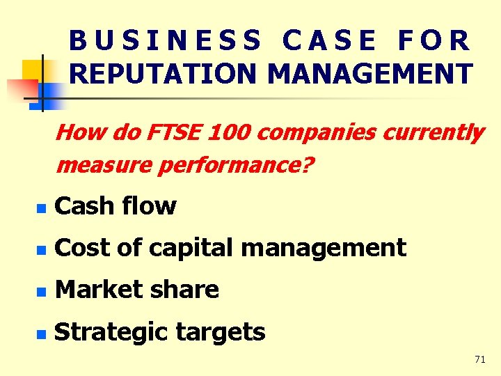 BUSINESS CASE FOR REPUTATION MANAGEMENT How do FTSE 100 companies currently measure performance? n