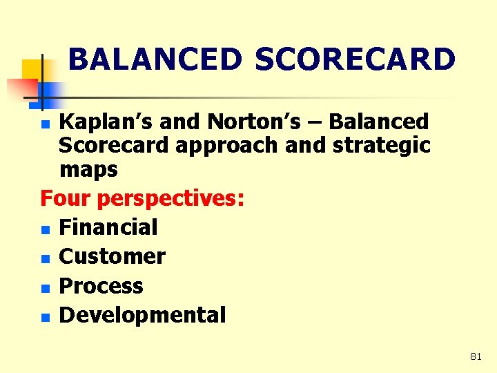BALANCED SCORECARD Kaplan’s and Norton’s – Balanced Scorecard approach and strategic maps Four perspectives: