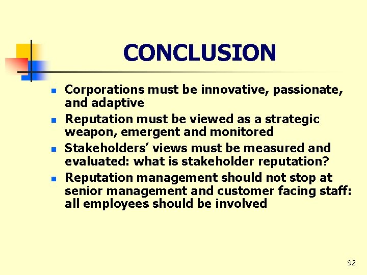 CONCLUSION n n Corporations must be innovative, passionate, and adaptive Reputation must be viewed