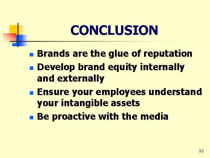 CONCLUSION n n Brands are the glue of reputation Develop brand equity internally and