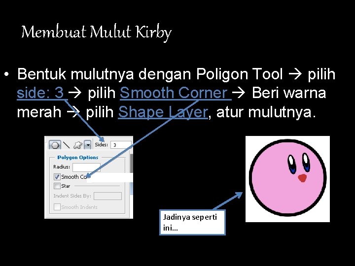 Membuat Mulut Kirby • Bentuk mulutnya dengan Poligon Tool pilih side: 3 pilih Smooth