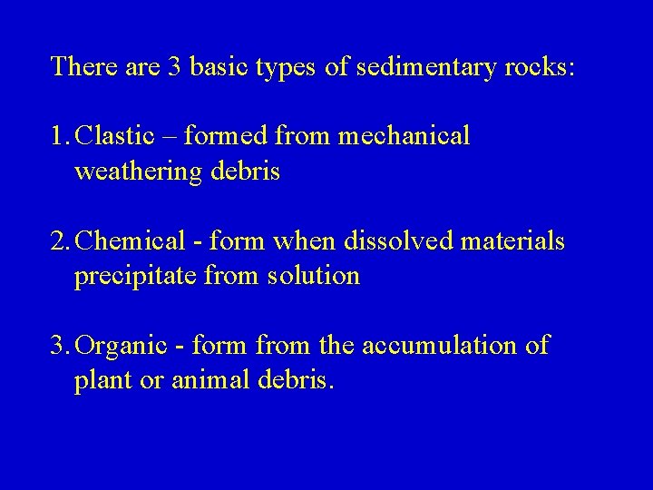 There are 3 basic types of sedimentary rocks: 1. Clastic – formed from mechanical