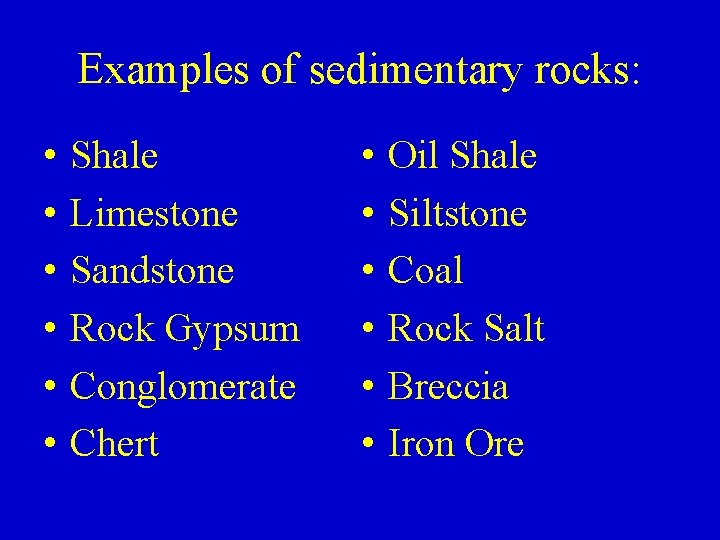 Examples of sedimentary rocks: • • • Shale Limestone Sandstone Rock Gypsum Conglomerate Chert