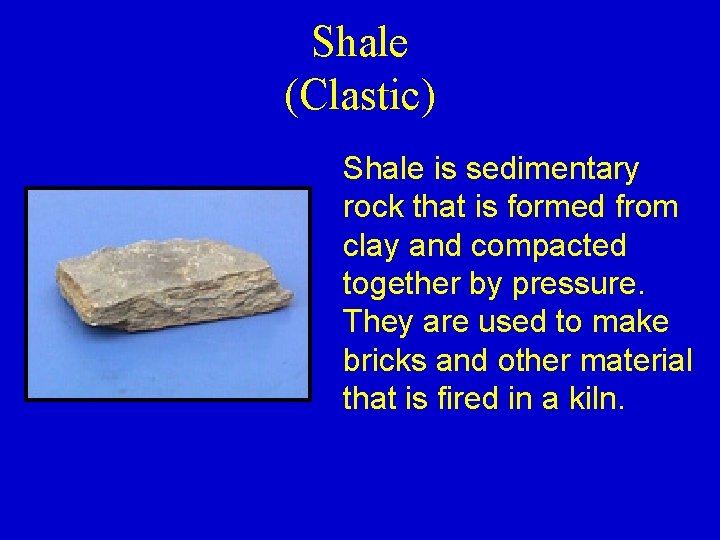 Shale (Clastic) Shale is sedimentary rock that is formed from clay and compacted together