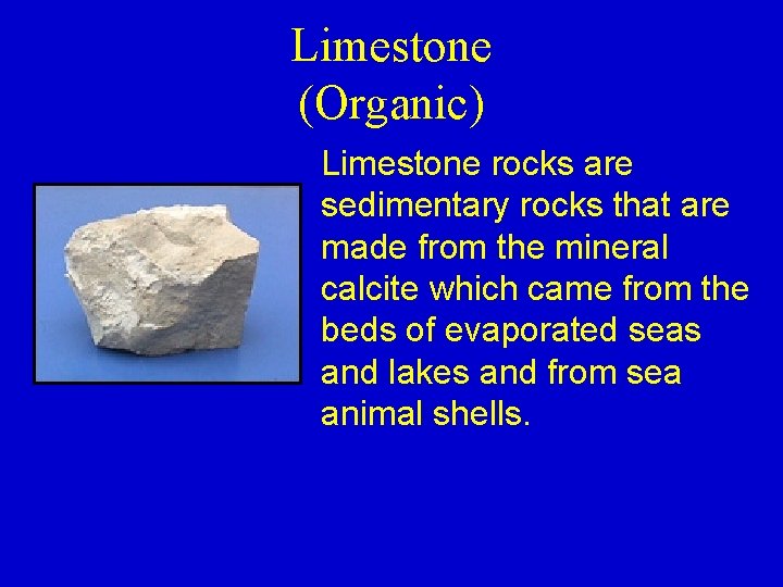 Limestone (Organic) Limestone rocks are sedimentary rocks that are made from the mineral calcite