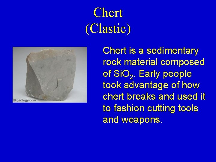 Chert (Clastic) Chert is a sedimentary rock material composed of Si. O 2. Early