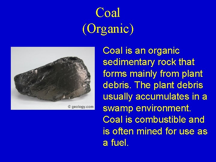 Coal (Organic) Coal is an organic sedimentary rock that forms mainly from plant debris.