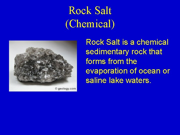 Rock Salt (Chemical) Rock Salt is a chemical sedimentary rock that forms from the