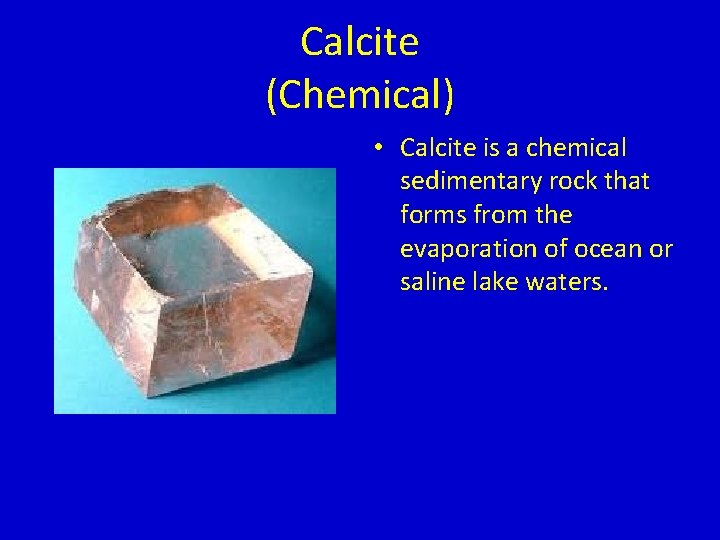 Calcite (Chemical) • Calcite is a chemical sedimentary rock that forms from the evaporation
