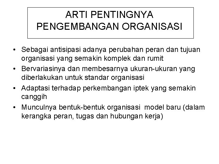 ARTI PENTINGNYA PENGEMBANGAN ORGANISASI • Sebagai antisipasi adanya perubahan peran dan tujuan organisasi yang