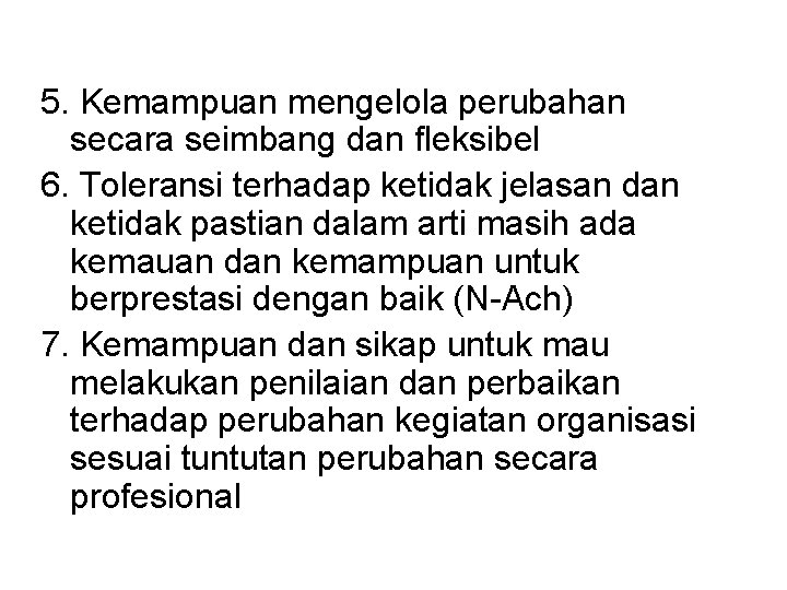 5. Kemampuan mengelola perubahan secara seimbang dan fleksibel 6. Toleransi terhadap ketidak jelasan dan