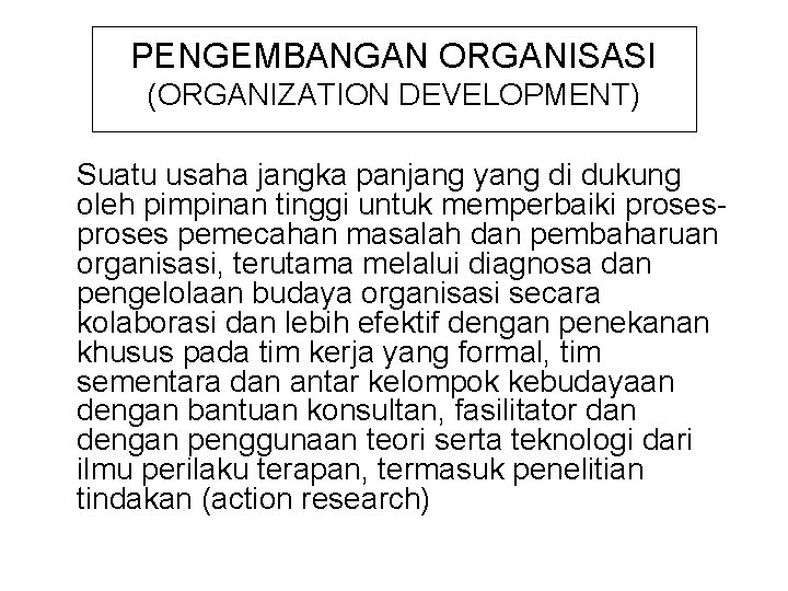 PENGEMBANGAN ORGANISASI (ORGANIZATION DEVELOPMENT) Suatu usaha jangka panjang yang di dukung oleh pimpinan tinggi