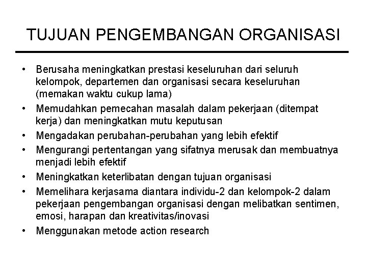 TUJUAN PENGEMBANGAN ORGANISASI • Berusaha meningkatkan prestasi keseluruhan dari seluruh kelompok, departemen dan organisasi