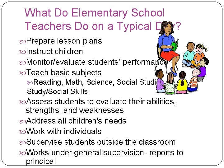What Do Elementary School Teachers Do on a Typical Day? Prepare lesson plans Instruct