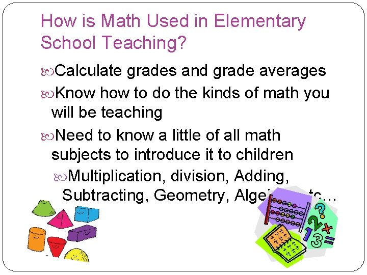 How is Math Used in Elementary School Teaching? Calculate grades and grade averages Know