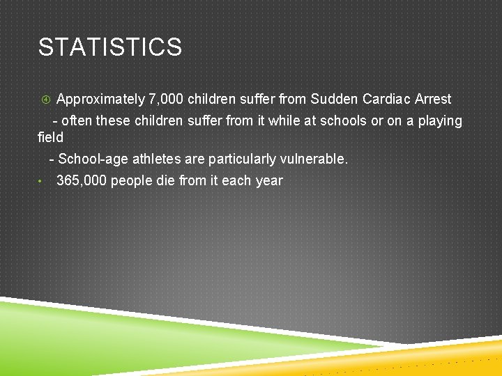 STATISTICS Approximately 7, 000 children suffer from Sudden Cardiac Arrest - often these children