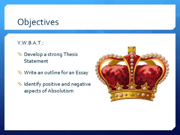Objectives Y. W. B. A. T. : Develop a strong Thesis Statement Write an