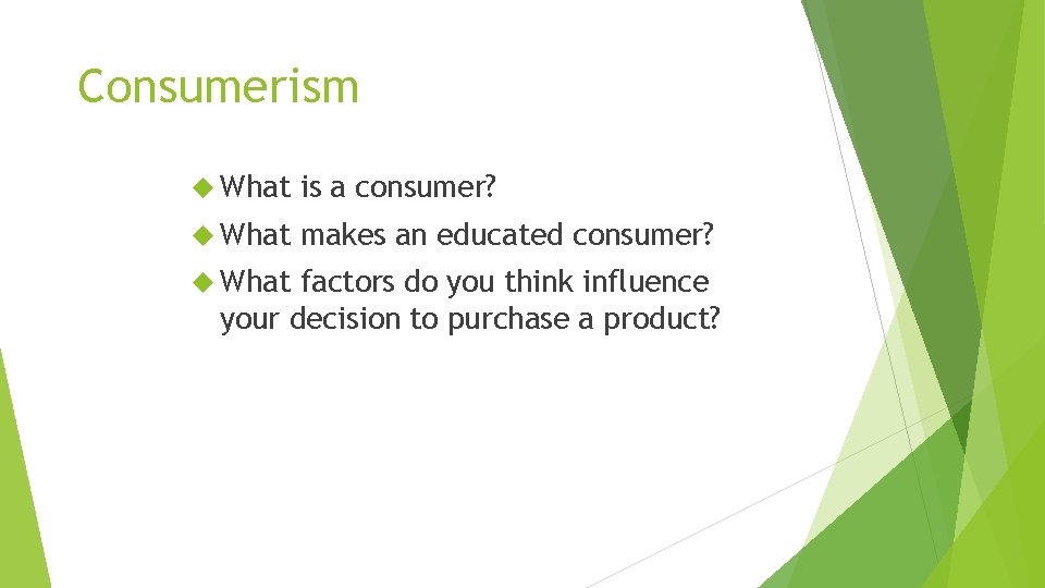 Consumerism What is a consumer? What makes an educated consumer? What factors do you