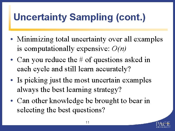 Uncertainty Sampling (cont. ) • Minimizing total uncertainty over all examples is computationally expensive: