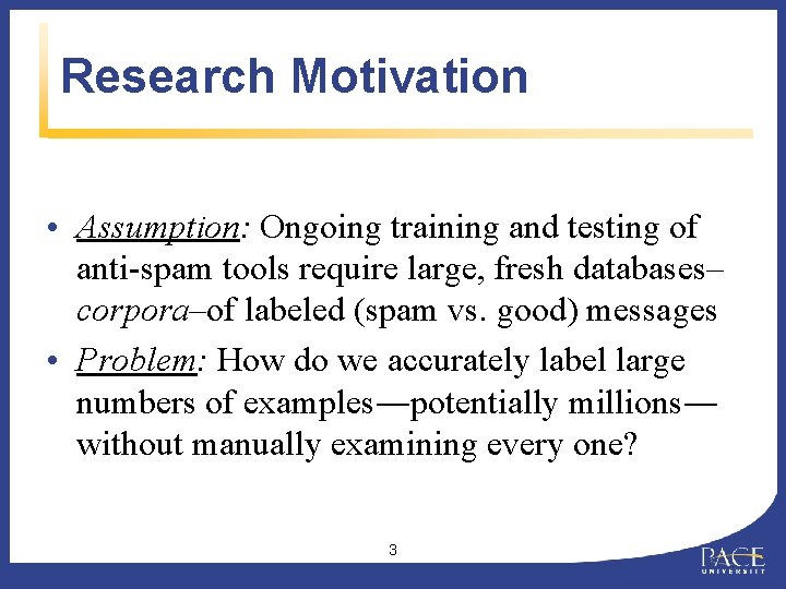 Research Motivation • Assumption: Ongoing training and testing of anti-spam tools require large, fresh