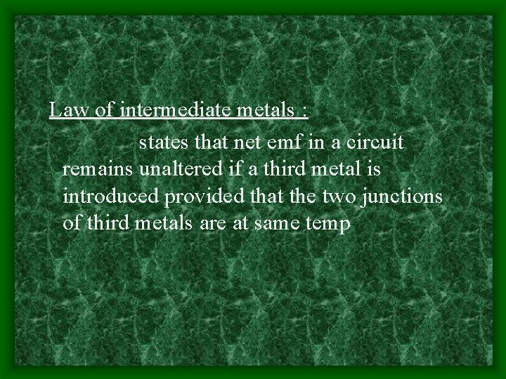 Law of intermediate metals : states that net emf in a circuit remains unaltered