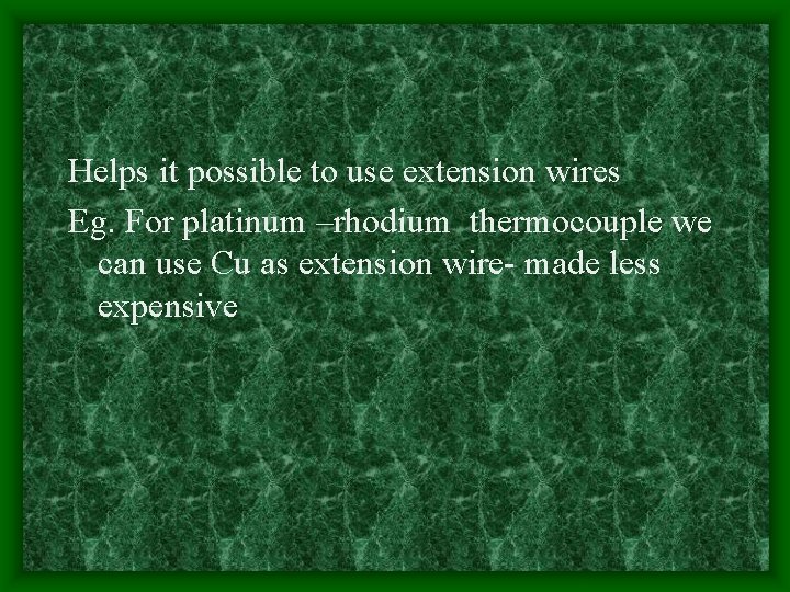 Helps it possible to use extension wires Eg. For platinum –rhodium thermocouple we can