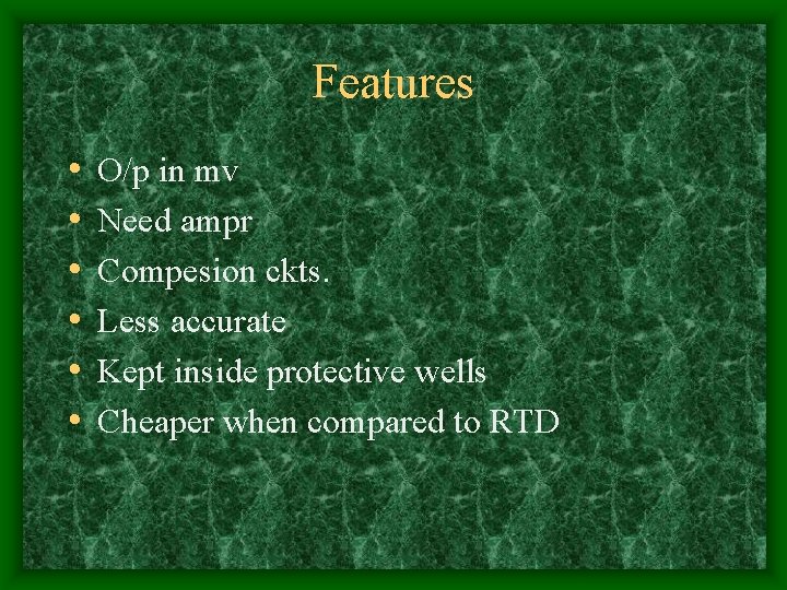 Features • • • O/p in mv Need ampr Compesion ckts. Less accurate Kept